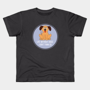 Life Without Dogs I Don't Think So Great Funny Gift Idea Kids T-Shirt